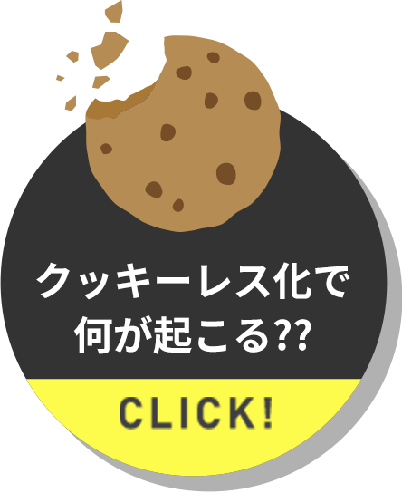 クッキーレス化で何が起こる?? CLICK!