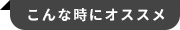 こんな時にオススメ