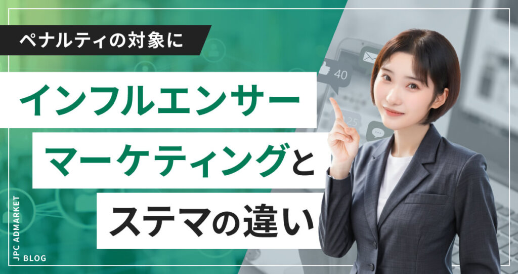 <ステマとインフルエンサーマーケティングの違いって何?>インフルエンサー起用前に知っておくべき注意点