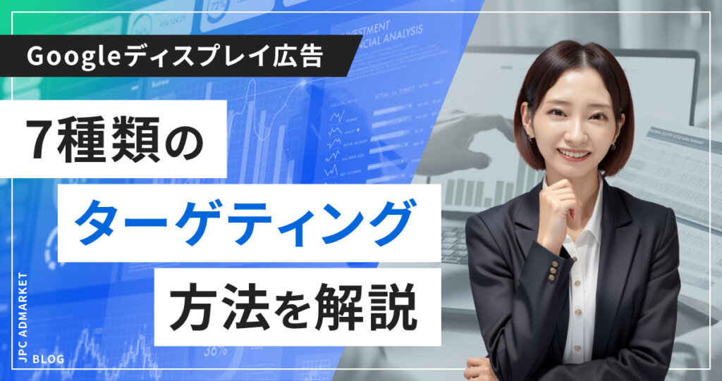 全7種類！Googleディスプレイ広告のターゲティング方法を徹底解説