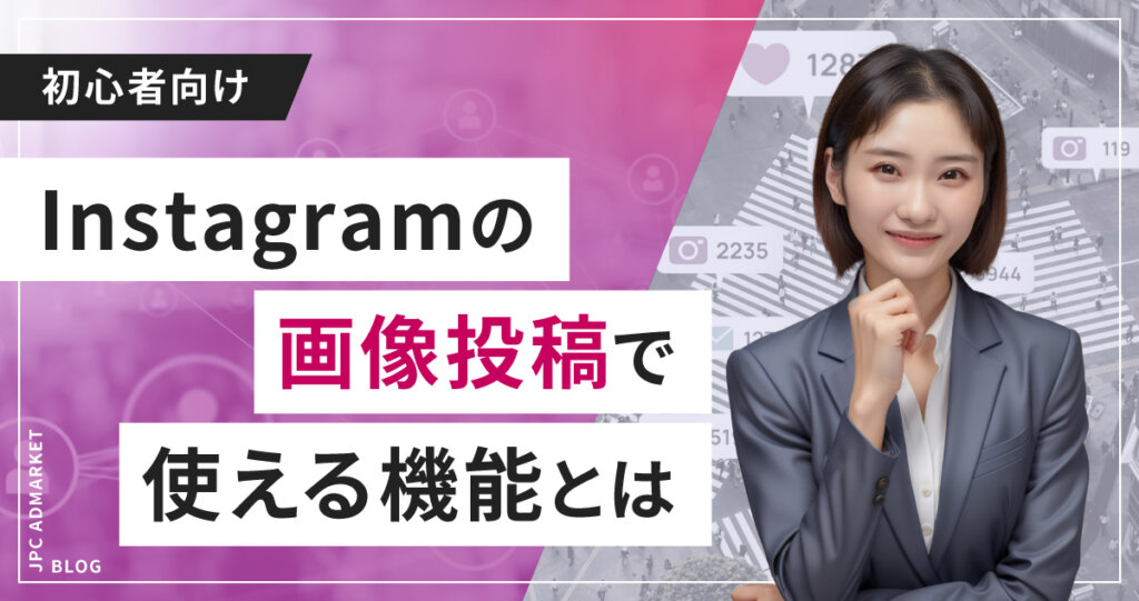 【初心者向け】Instagramで画像投稿時の機能 一挙解説