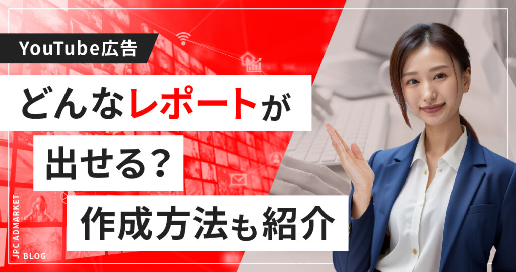 【いまさら聞けない】YouTube動画広告のレポートの作り方を解説