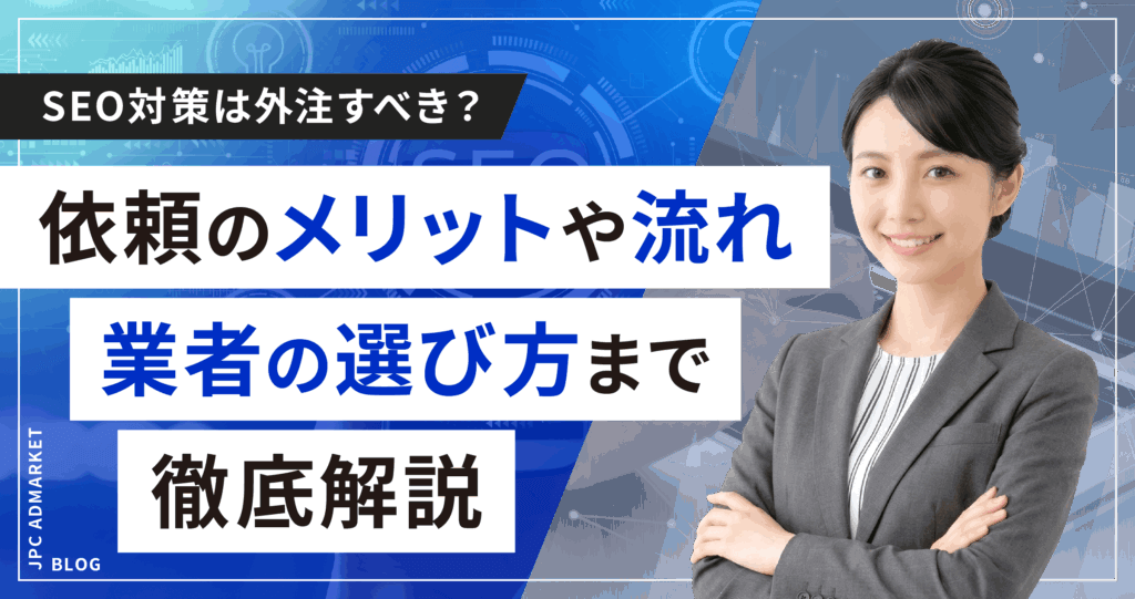 SEO対策は外注すべき？依頼のメリットや流れ、業者の選び方まで徹底解説