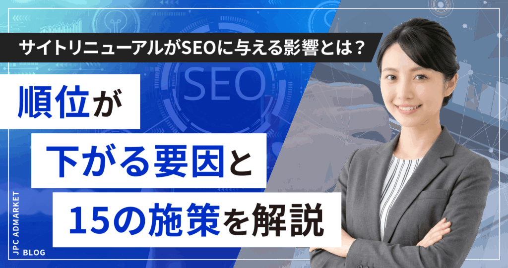 サイトリニューアルがSEOに与える影響とは？順位が下がる要因と15の施策を解説