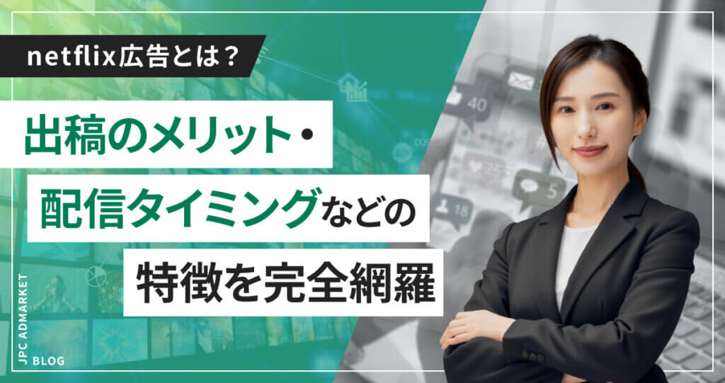 Netflix広告とは？出稿のメリット・配信タイミングなどの特徴を完全網羅