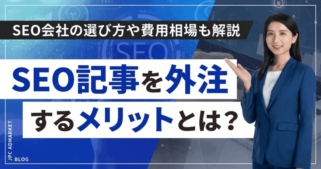 SEO記事を外注するメリットとは？依頼する会社の選び方や費用相場も解説