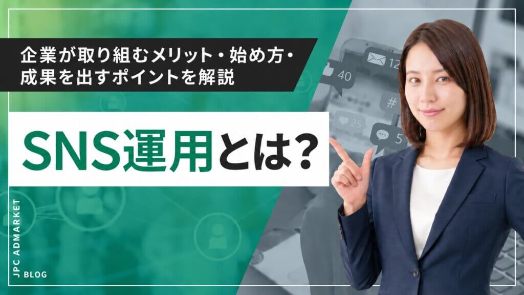 SNS運用とは？企業が取り組むメリット・始め方・成果を出すポイントを解説